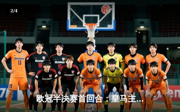 欧冠半决赛首回合：皇马主场2-1险胜拜仁，维尼修斯传射建功 - 2