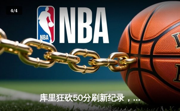 库里狂砍50分刷新纪录，勇士力克国王夺关键卡位战 - 4