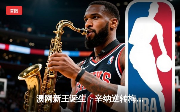 澳网新王诞生：辛纳逆转梅德韦杰夫首夺大满贯